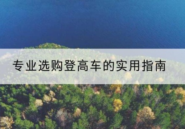 安图电动登高车厂家推荐-专业选购登高车的实用指南